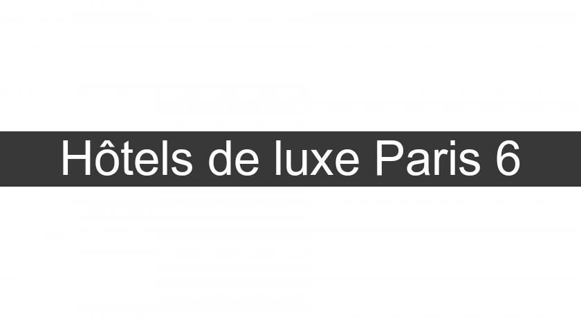 Hôtels de luxe Paris 6 Hôtels de luxe Paris 6