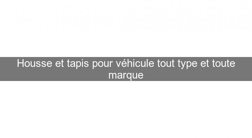 Housse et tapis pour véhicule tout type et toute marque Housse et tapis pour véhicule tout type et toute marque