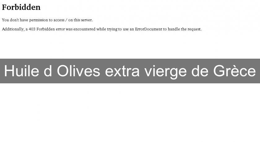 Huile d'Olives extra vierge de Grèce Huile d'Olives extra vierge de Grèce