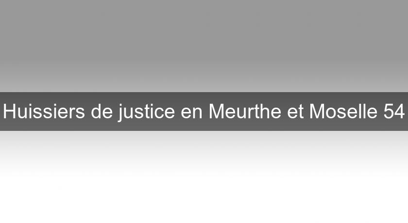 Huissiers de justice en Meurthe et Moselle 54
