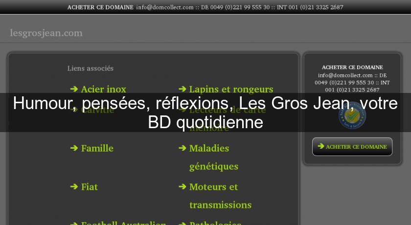 Humour, pensées, réflexions, Les Gros Jean, votre BD quotidienne Humour, pensées, réflexions, Les Gros Jean, votre BD quotidienne