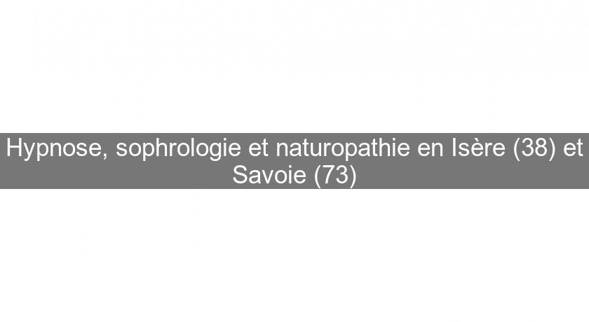 Hypnose, sophrologie et naturopathie en Isère (38) et Savoie (73) Hypnose, sophrologie et naturopathie en Isère (38) et Savoie (73)