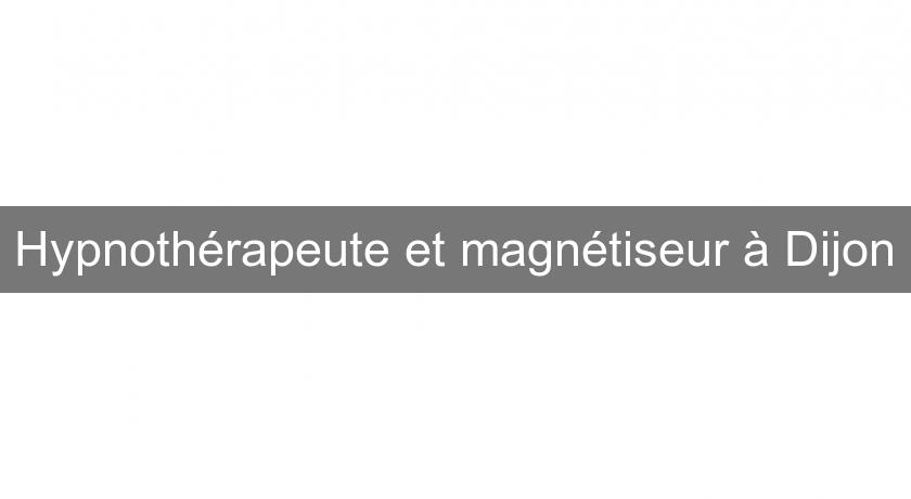 Hypnothérapeute et magnétiseur à Dijon Hypnothérapeute et magnétiseur à Dijon