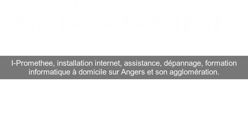 I-Promethee, installation internet, assistance, dépannage, formation informatique à domicile sur Angers et son agglomération.