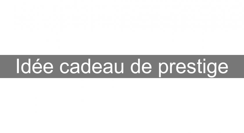 Idée cadeau de prestige Idée cadeau de prestige