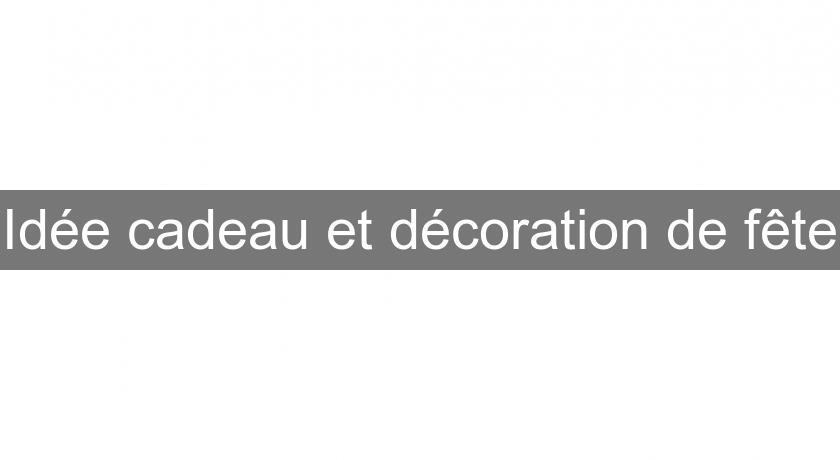 Idée cadeau et décoration de fête Idée cadeau et décoration de fête