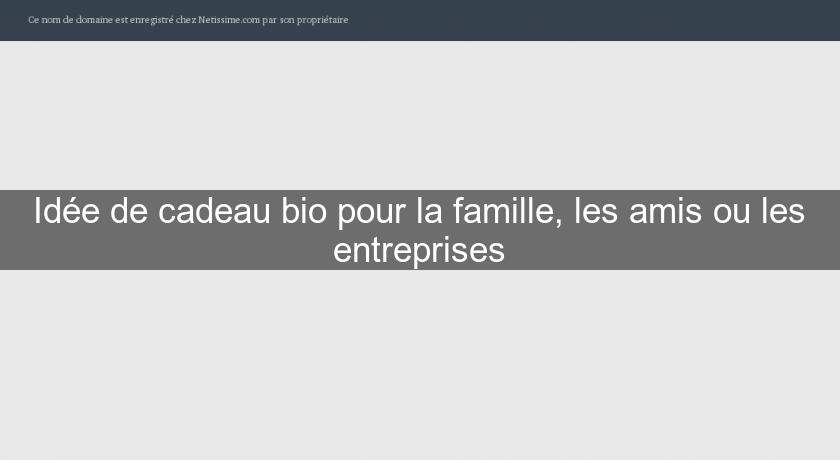 Idée de cadeau bio pour la famille, les amis ou les entreprises