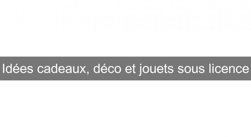 Idées cadeaux, déco et jouets sous licence Idées cadeaux, déco et jouets sous licence