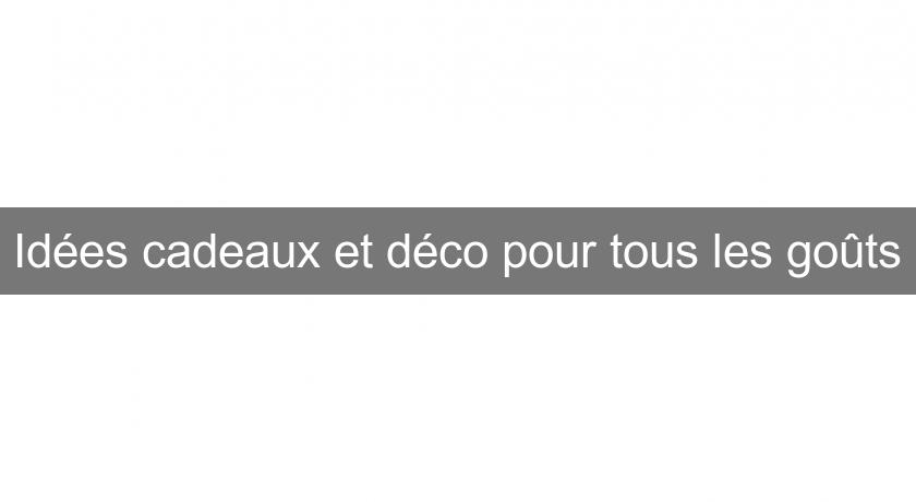 Idées cadeaux et déco pour tous les goûts Idées cadeaux et déco pour tous les goûts