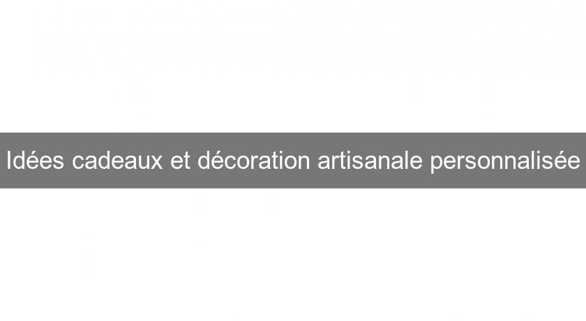 Idées cadeaux et décoration artisanale personnalisée