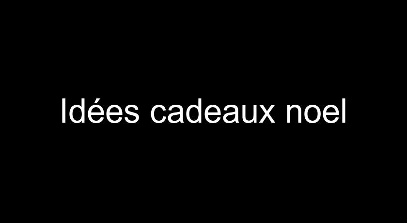 Idées cadeaux noel Idées cadeaux noel
