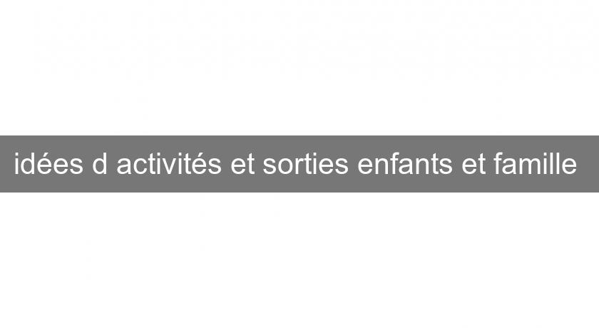 idées d'activités et sorties enfants et famille 