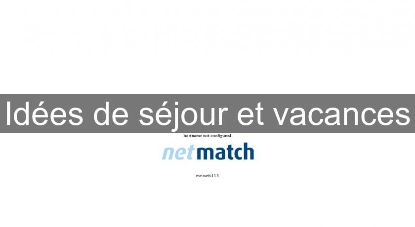 Idées de séjour et vacances Idées de séjour et vacances