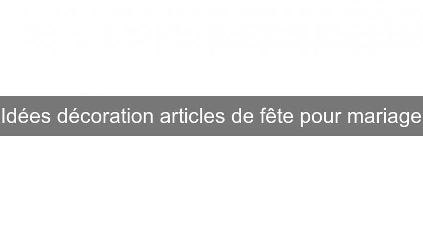 Idées décoration articles de fête pour mariage Idées décoration articles de fête pour mariage