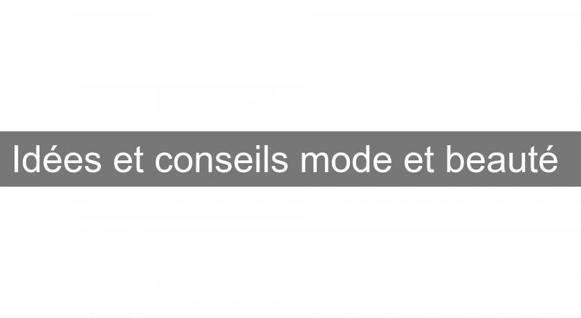 Idées et conseils mode et beauté Idées et conseils mode et beauté