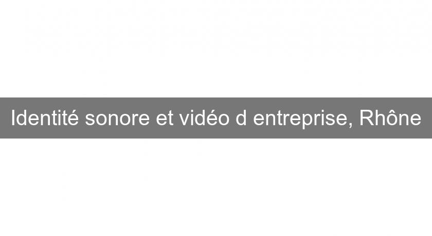 Identité sonore et vidéo d'entreprise, Rhône Identité sonore et vidéo d'entreprise, Rhône