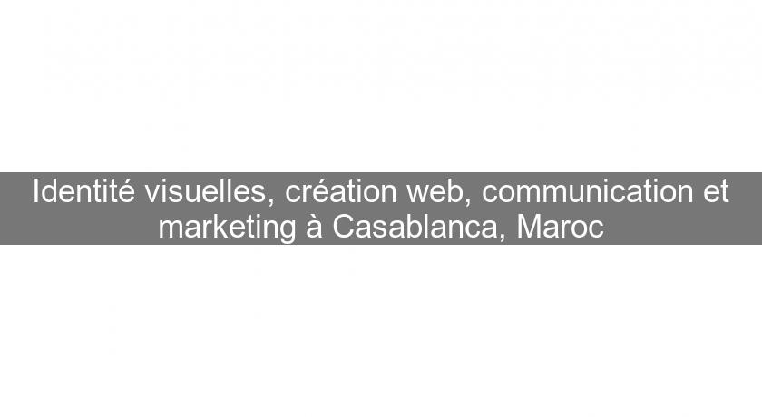 Identité visuelles, création web, communication et marketing à Casablanca, Maroc Identité visuelles, création web, communication et marketing à Casablanca, Maroc