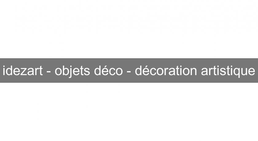 idezart - objets déco - décoration artistique idezart - objets déco - décoration artistique