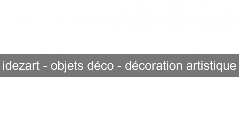 idezart - objets déco - décoration artistique