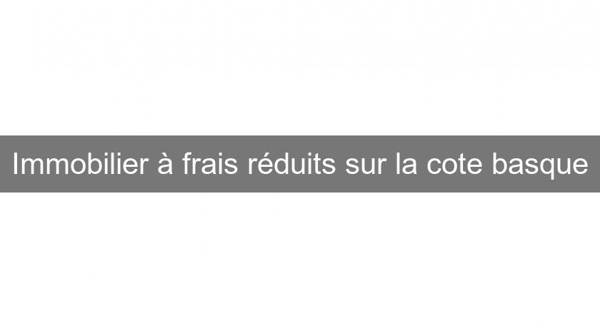 Immobilier à frais réduits sur la cote basque Immobilier à frais réduits sur la cote basque