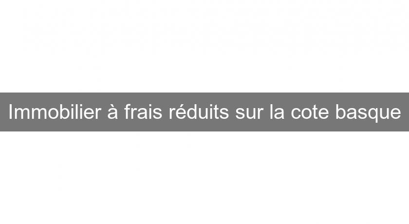 Immobilier à frais réduits sur la cote basque