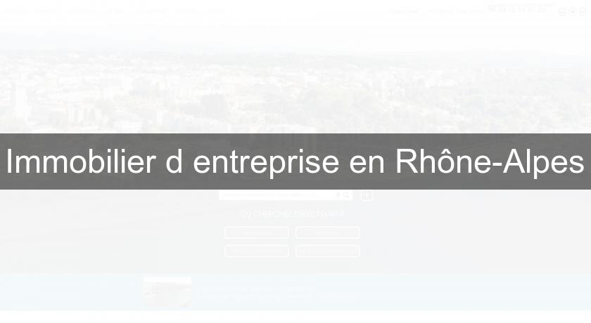 Immobilier d'entreprise en Rhône-Alpes Immobilier d'entreprise en Rhône-Alpes