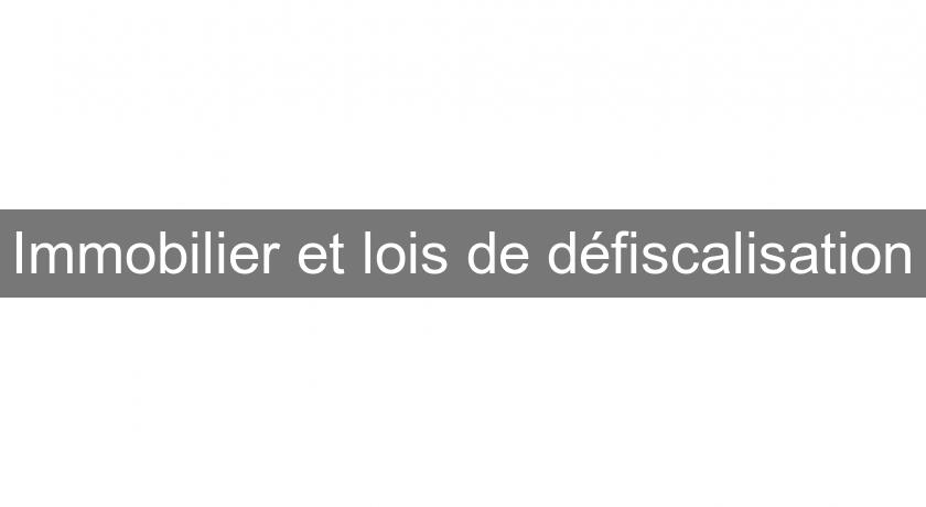 Immobilier et lois de défiscalisation Immobilier et lois de défiscalisation