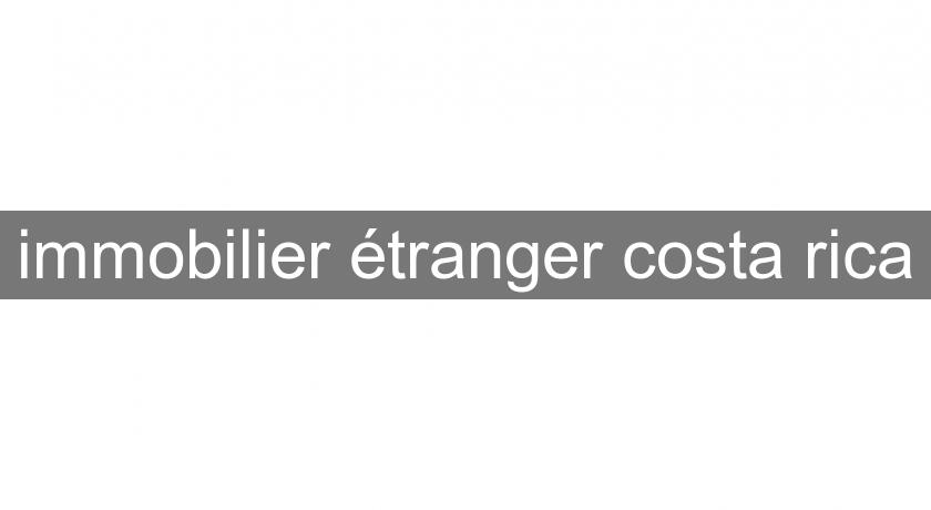 immobilier étranger costa rica immobilier étranger costa rica