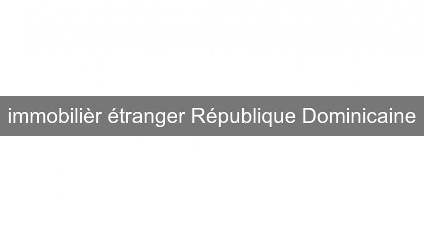 immobilièr étranger République Dominicaine immobilièr étranger République Dominicaine