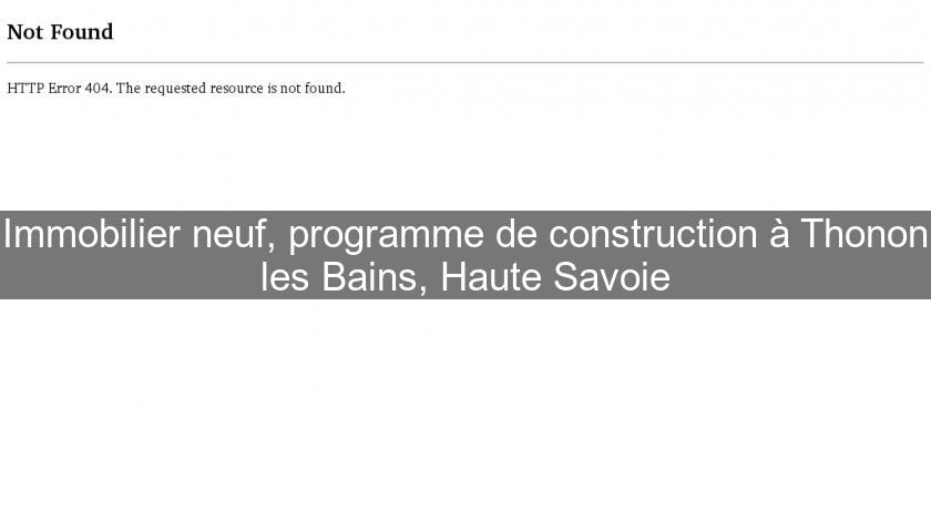 Immobilier neuf, programme de construction à Thonon les Bains, Haute Savoie