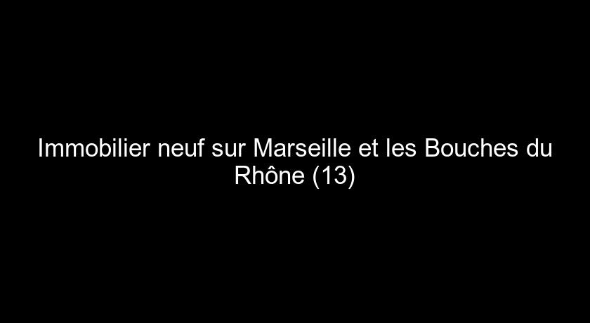 Immobilier neuf sur Marseille et les Bouches du Rhône (13)