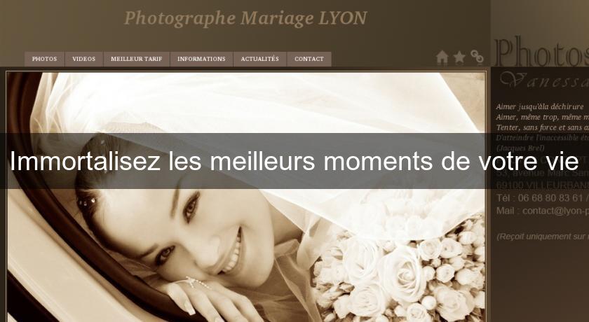 Immortalisez les meilleurs moments de votre vie Immortalisez les meilleurs moments de votre vie