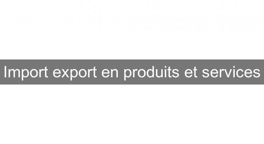 Import export en produits et services