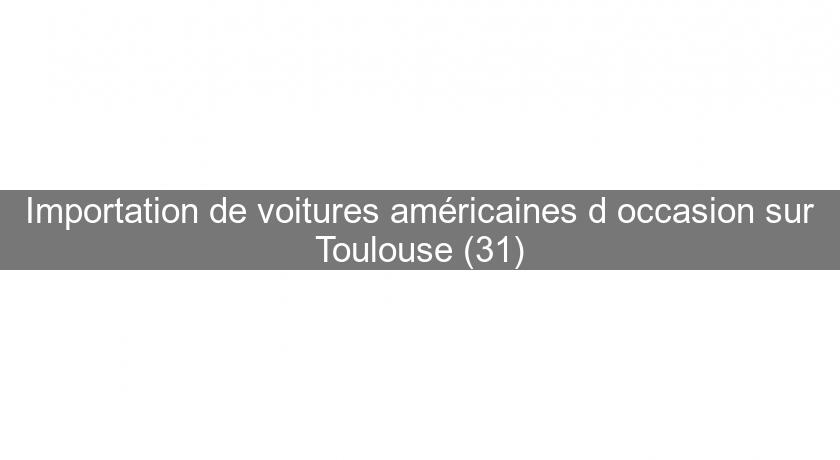Importation de voitures américaines d'occasion sur Toulouse (31) Importation de voitures américaines d'occasion sur Toulouse (31)