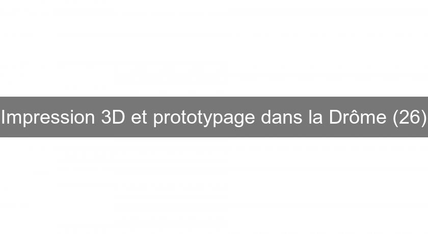Impression 3D et prototypage dans la Drôme (26)
