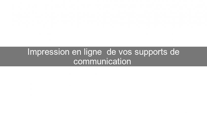 Impression en ligne de vos supports de communication Impression en ligne de vos supports de communication