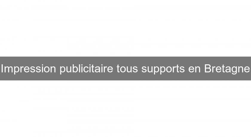 Impression publicitaire tous supports en Bretagne Impression publicitaire tous supports en Bretagne