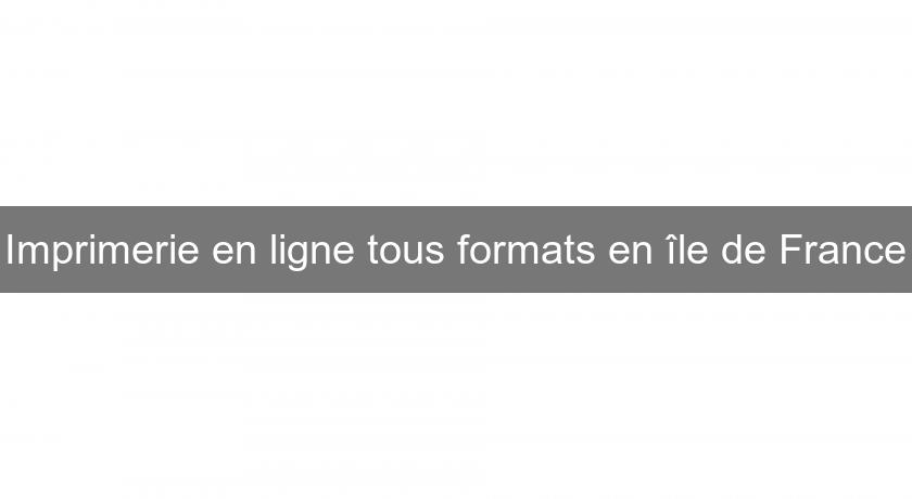 Imprimerie en ligne tous formats en île de France Imprimerie en ligne tous formats en île de France