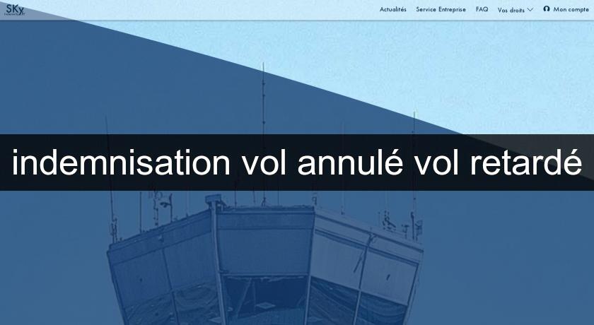 indemnisation vol annulé vol retardé indemnisation vol annulé vol retardé