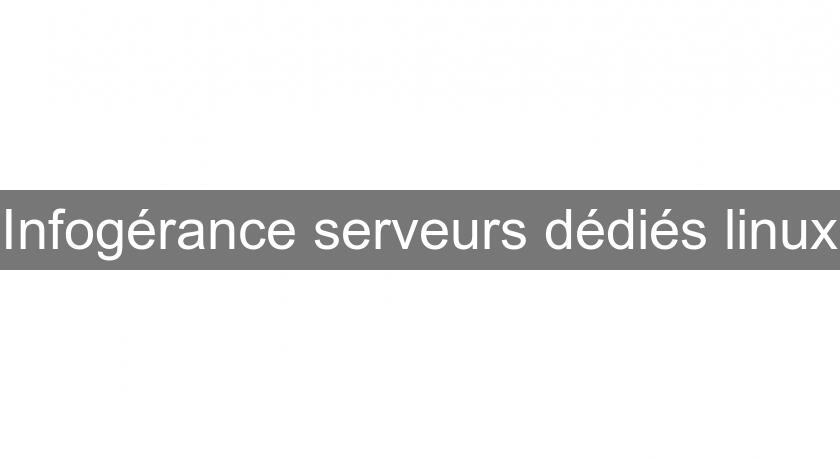 Infogérance serveurs dédiés linux Infogérance serveurs dédiés linux