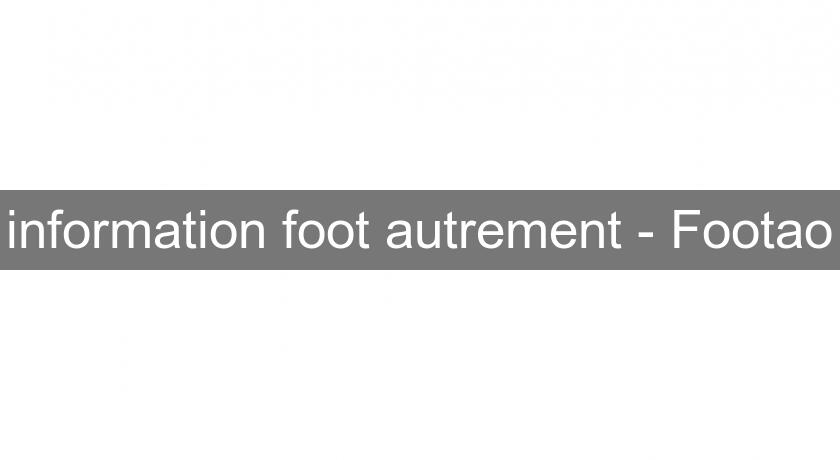 information foot autrement - Footao information foot autrement - Footao