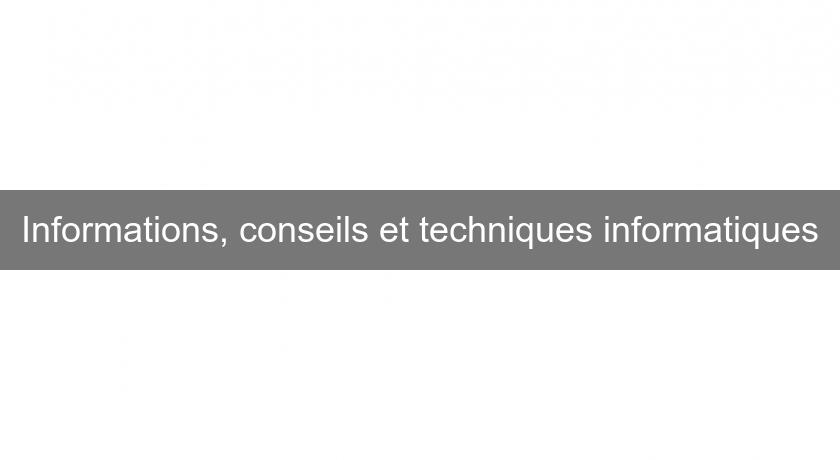 Informations, conseils et techniques informatiques Informations, conseils et techniques informatiques