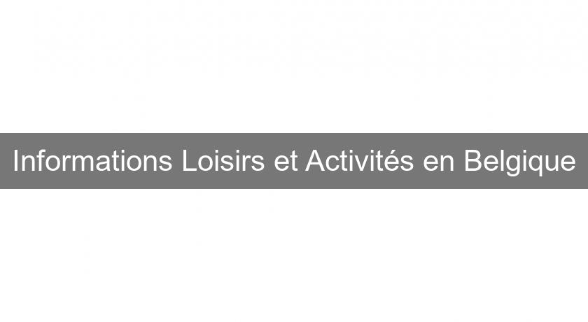 Informations Loisirs et Activités en Belgique Informations Loisirs et Activités en Belgique