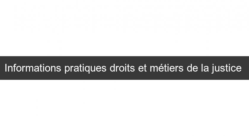 Informations pratiques droits et métiers de la justice Informations pratiques droits et métiers de la justice