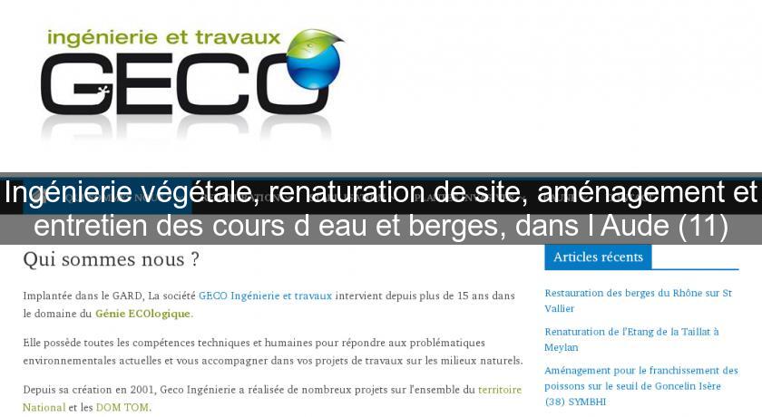 Ingénierie végétale, renaturation de site, aménagement et entretien des cours d'eau et berges, dans l'Aude (11) Ingénierie végétale, renaturation de site, aménagement et entretien des cours d'eau et berges, dans l'Aude (11)