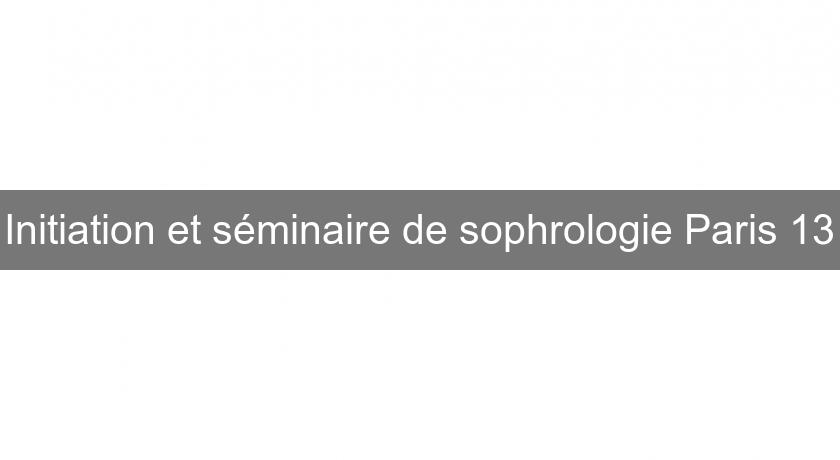 Initiation et séminaire de sophrologie Paris 13 Initiation et séminaire de sophrologie Paris 13