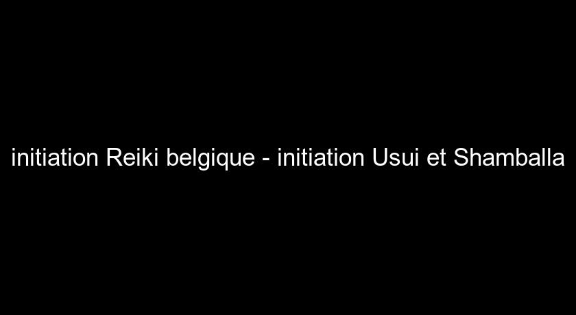 initiation Reiki belgique - initiation Usui et Shamballa