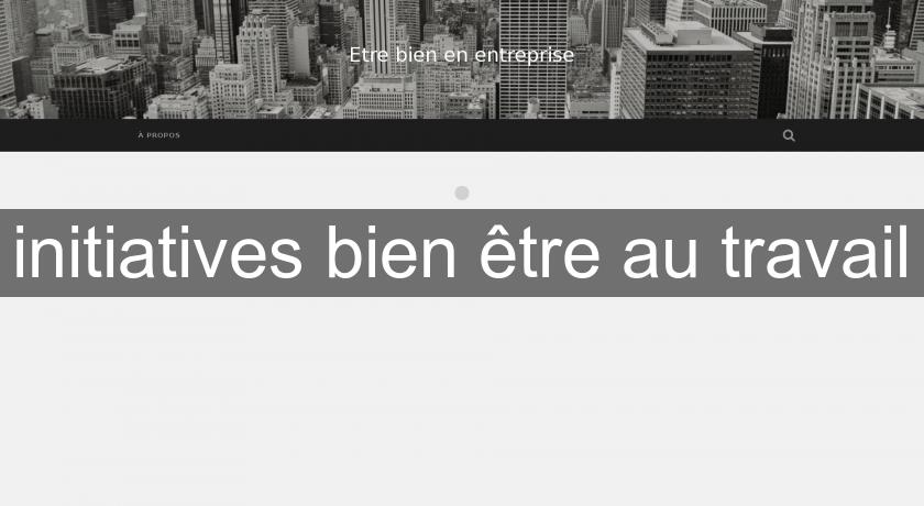 initiatives bien être au travail initiatives bien être au travail
