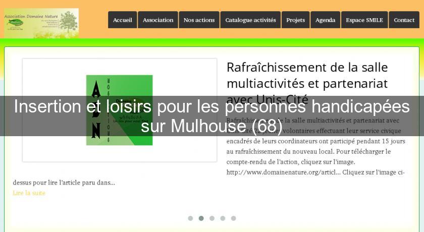 Insertion et loisirs pour les personnes handicapées sur Mulhouse (68) Insertion et loisirs pour les personnes handicapées sur Mulhouse (68)