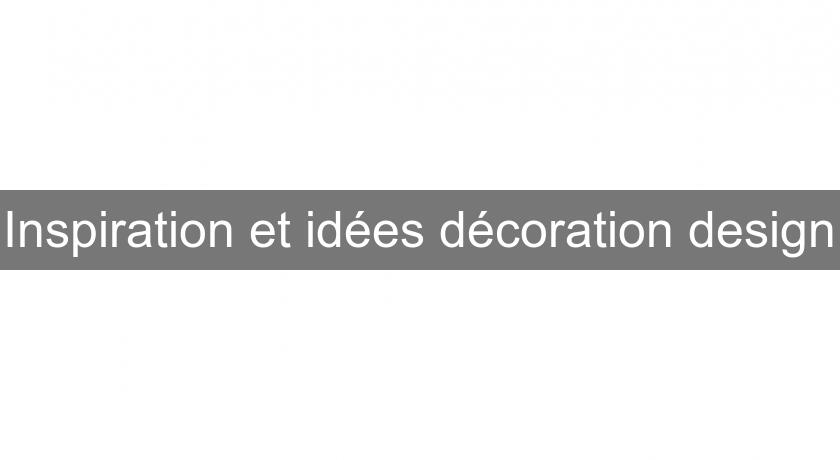 Inspiration et idées décoration design Inspiration et idées décoration design